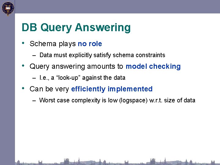 DB Query Answering • Schema plays no role – Data must explicitly satisfy schema