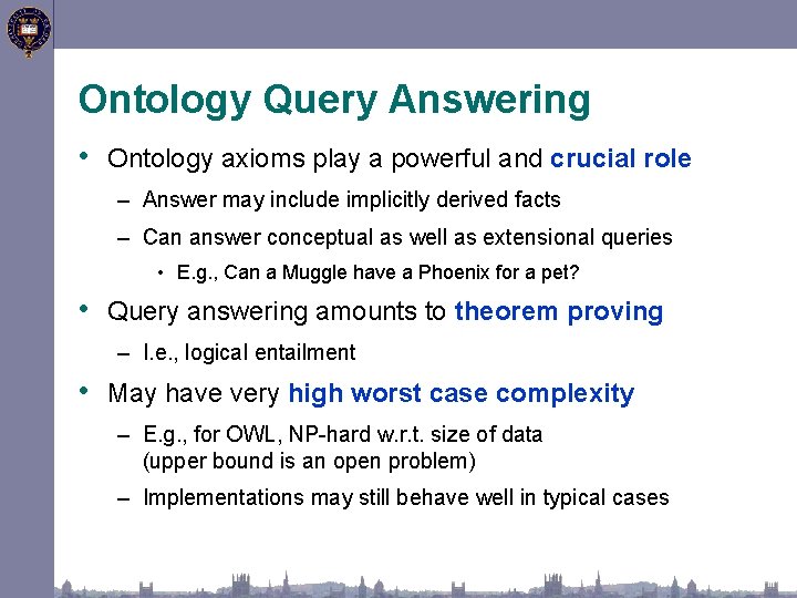 Ontology Query Answering • Ontology axioms play a powerful and crucial role – Answer