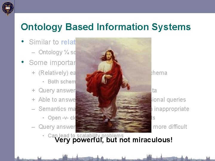 Ontology Based Information Systems • Similar to relational databases – Ontology ¼ schema; instances