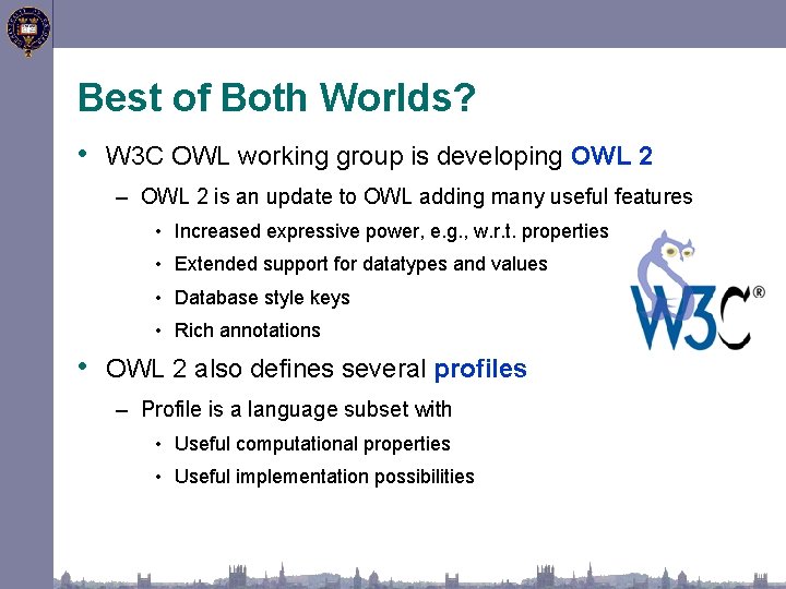 Best of Both Worlds? • W 3 C OWL working group is developing OWL