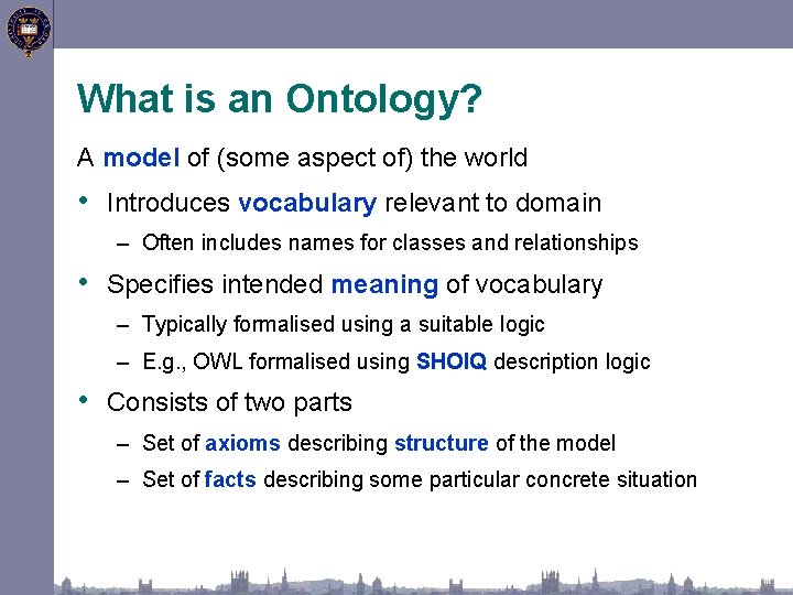 What is an Ontology? A model of (some aspect of) the world • Introduces