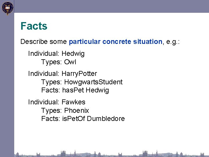 Facts Describe some particular concrete situation, e. g. : Individual: Hedwig Types: Owl Individual: