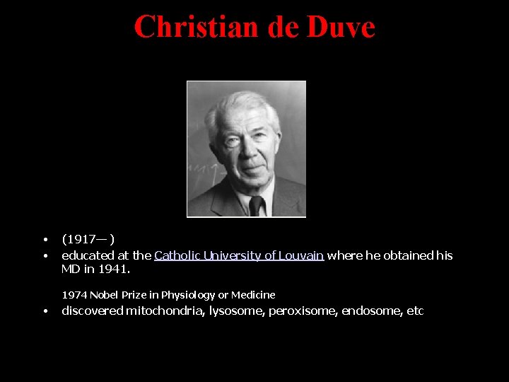 Christian de Duve • • (1917— ) educated at the Catholic University of Louvain