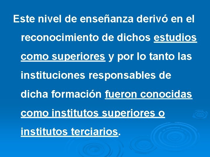 Este nivel de enseñanza derivó en el reconocimiento de dichos estudios como superiores y