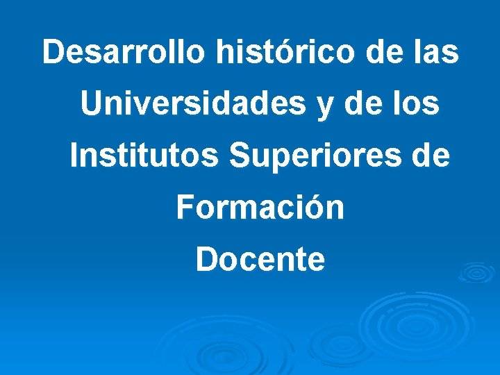 Desarrollo histórico de las Universidades y de los Institutos Superiores de Formación Docente 