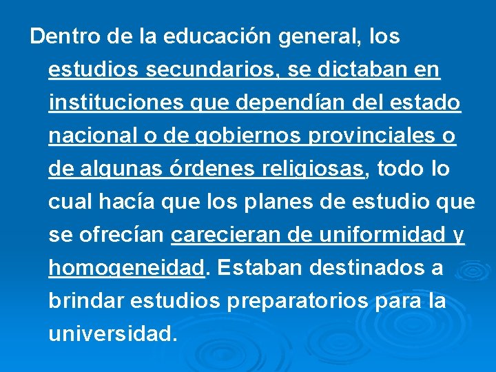 Dentro de la educación general, los estudios secundarios, se dictaban en instituciones que dependían