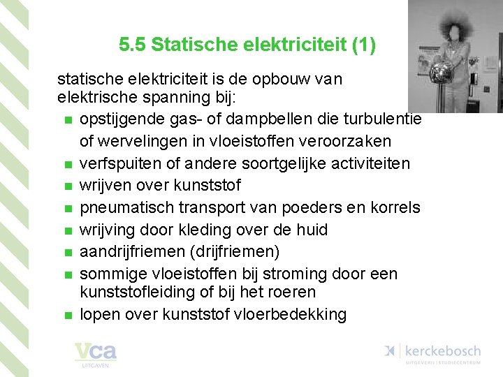 5. 5 Statische elektriciteit (1) statische elektriciteit is de opbouw van elektrische spanning bij: