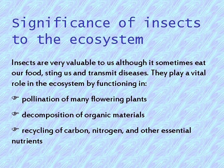 Significance of insects to the ecosystem Insects are very valuable to us although it
