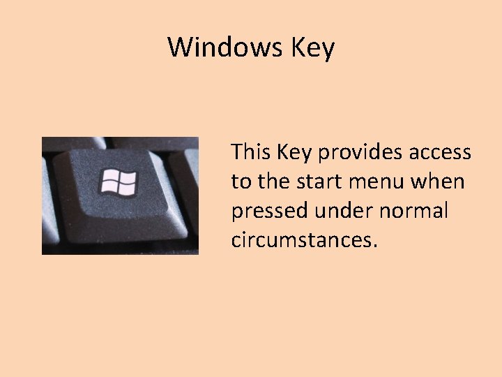 Windows Key This Key provides access to the start menu when pressed under normal