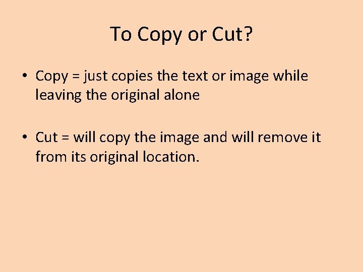 To Copy or Cut? • Copy = just copies the text or image while