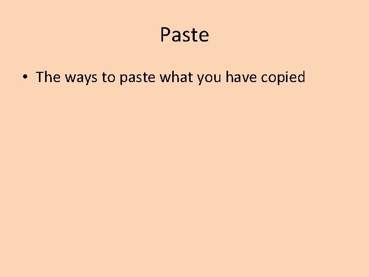 Paste • The ways to paste what you have copied 