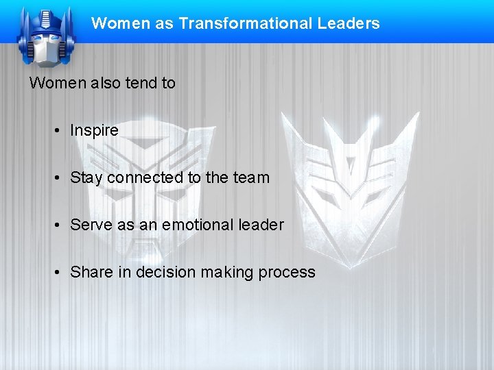 Women as Transformational Leaders Women also tend to • Inspire • Stay connected to