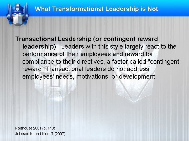 What Transformational Leadership is Not Transactional Leadership (or contingent reward leadership) –Leaders with this
