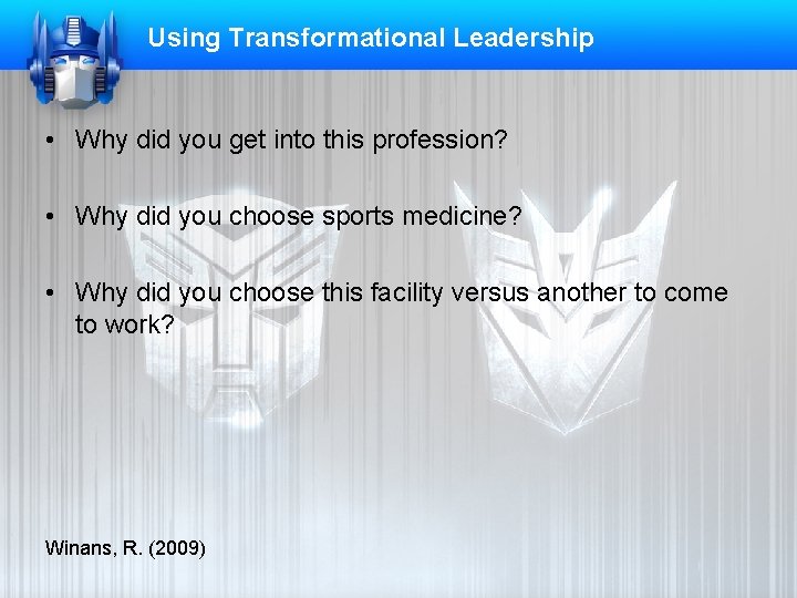 Using Transformational Leadership • Why did you get into this profession? • Why did