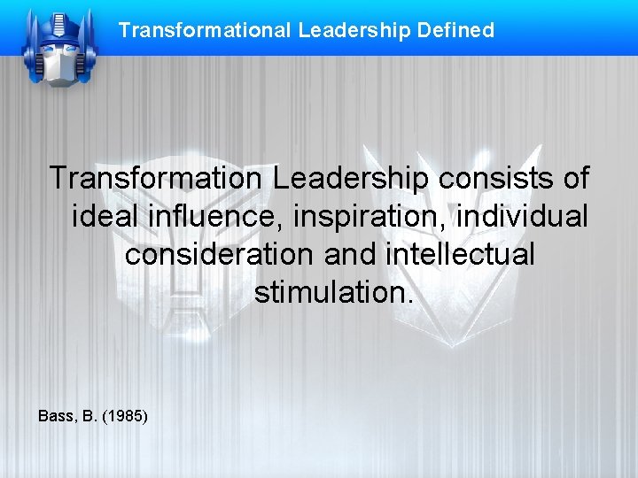 Transformational Leadership Defined Transformation Leadership consists of ideal influence, inspiration, individual consideration and intellectual
