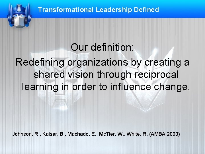 Transformational Leadership Defined Our definition: Redefining organizations by creating a shared vision through reciprocal