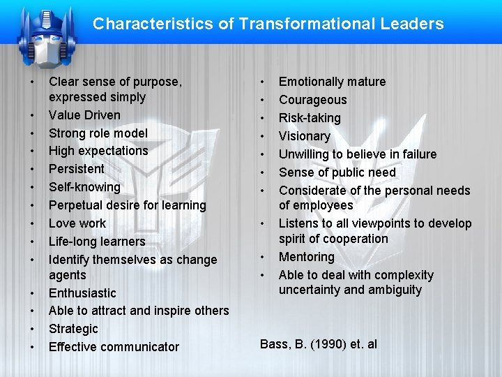 Characteristics of Transformational Leaders • • • • Clear sense of purpose, expressed simply