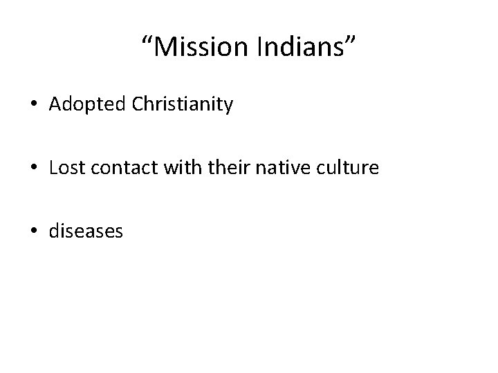 “Mission Indians” • Adopted Christianity • Lost contact with their native culture • diseases
