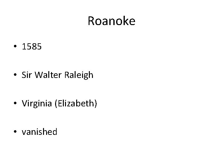 Roanoke • 1585 • Sir Walter Raleigh • Virginia (Elizabeth) • vanished 