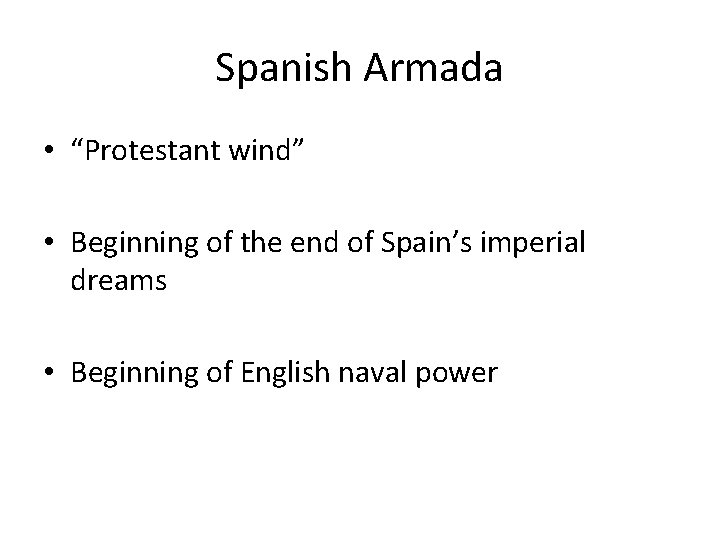Spanish Armada • “Protestant wind” • Beginning of the end of Spain’s imperial dreams