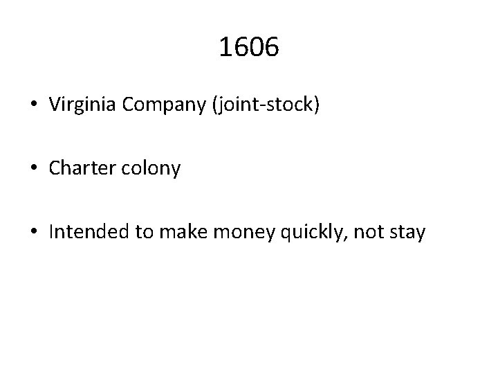 1606 • Virginia Company (joint-stock) • Charter colony • Intended to make money quickly,
