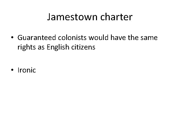 Jamestown charter • Guaranteed colonists would have the same rights as English citizens •