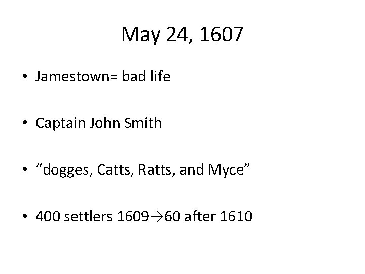 May 24, 1607 • Jamestown= bad life • Captain John Smith • “dogges, Catts,