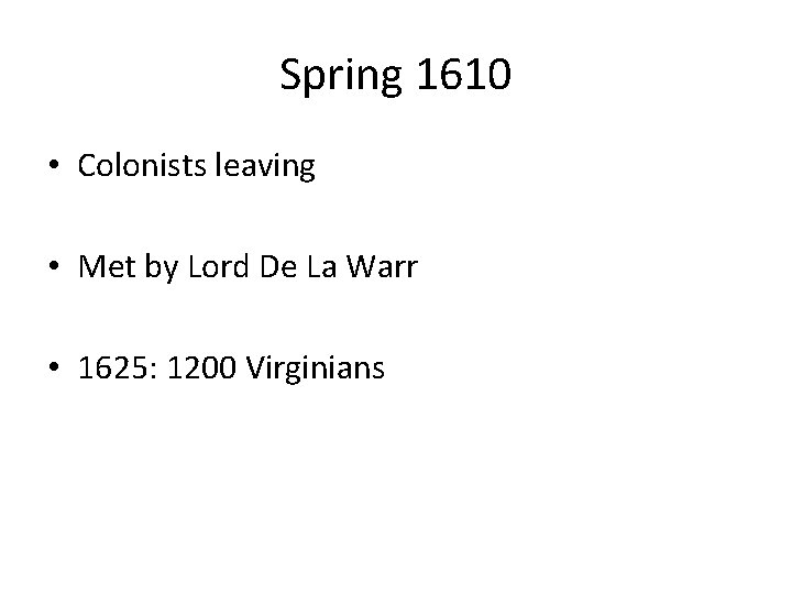 Spring 1610 • Colonists leaving • Met by Lord De La Warr • 1625: