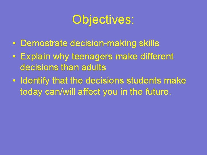 Objectives: • Demostrate decision-making skills • Explain why teenagers make different decisions than adults