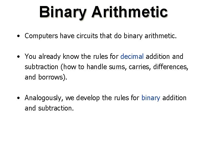 Binary Arithmetic • Computers have circuits that do binary arithmetic. • You already know