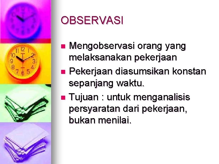 OBSERVASI Mengobservasi orang yang melaksanakan pekerjaan n Pekerjaan diasumsikan konstan sepanjang waktu. n Tujuan