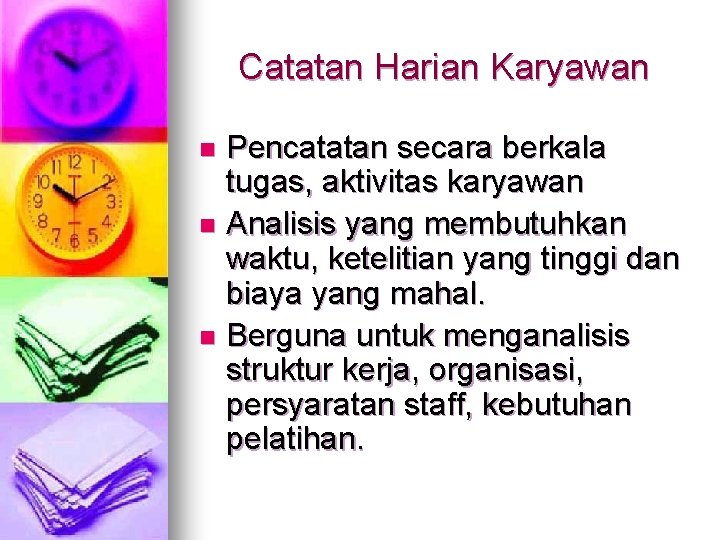 Catatan Harian Karyawan Pencatatan secara berkala tugas, aktivitas karyawan n Analisis yang membutuhkan waktu,