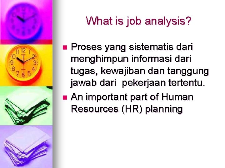 What is job analysis? Proses yang sistematis dari menghimpun informasi dari tugas, kewajiban dan