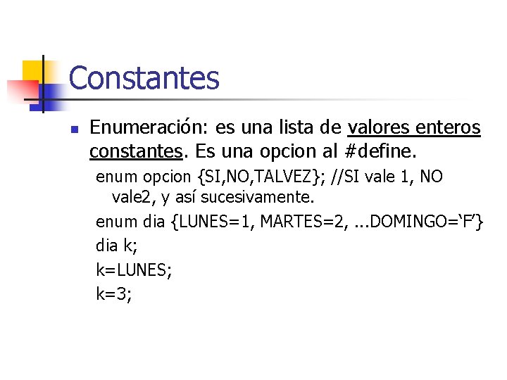 Constantes n Enumeración: es una lista de valores enteros constantes. Es una opcion al