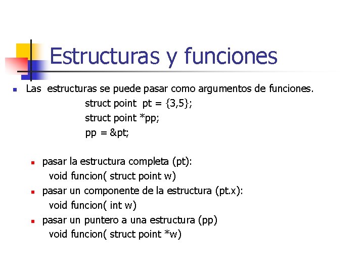 Estructuras y funciones n Las estructuras se puede pasar como argumentos de funciones. struct