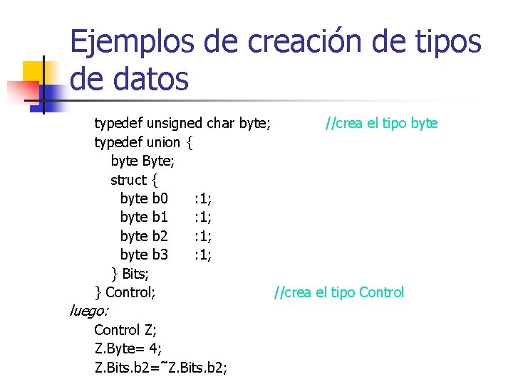 Ejemplos de creación de tipos de datos typedef unsigned char byte; //crea el tipo
