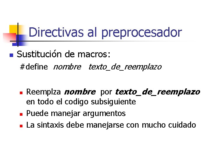 Directivas al preprocesador n Sustitución de macros: #define nombre texto_de_reemplazo n n n Reemplza