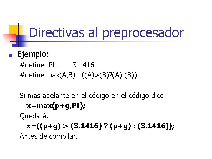 Directivas al preprocesador n Ejemplo: #define PI 3. 1416 #define max(A, B) ((A)>(B)? (A):
