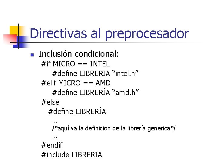 Directivas al preprocesador n Inclusión condicional: #if MICRO == INTEL #define LIBRERIA “intel. h”