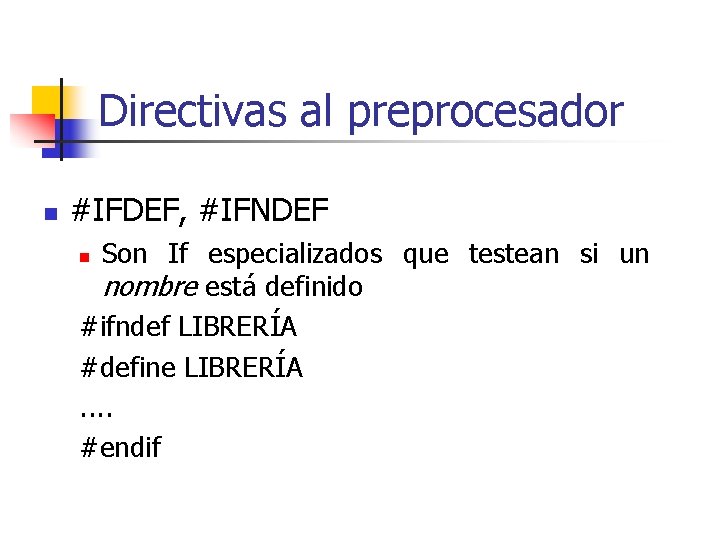 Directivas al preprocesador n #IFDEF, #IFNDEF Son If especializados que testean si un nombre