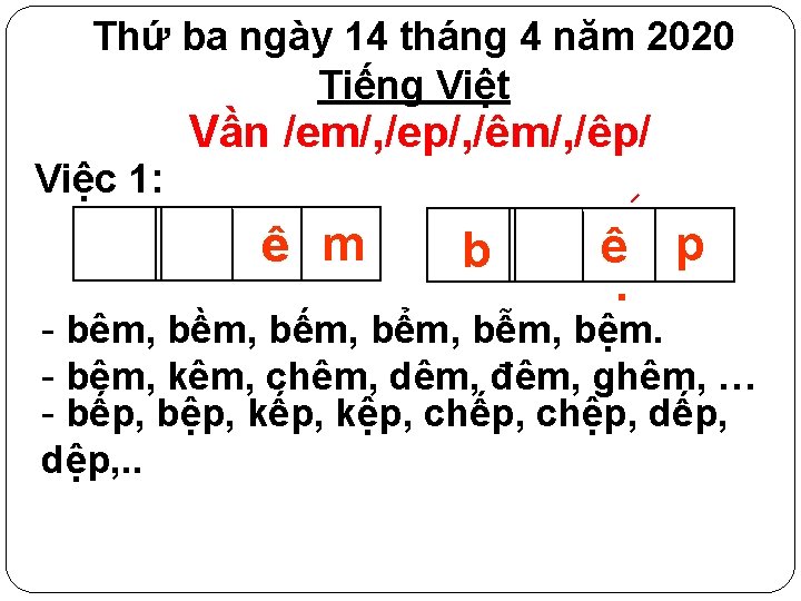 Thứ ba ngày 14 tháng 4 năm 2020 Tiếng Việt Việc 1: Vần /em/,