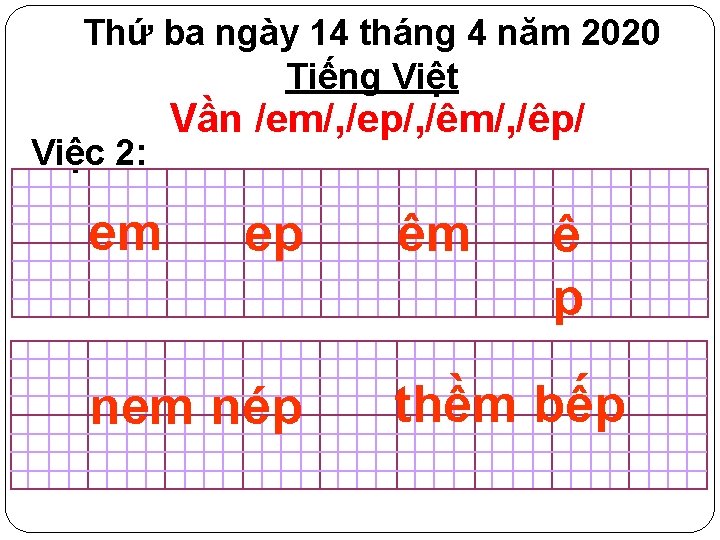 Thứ ba ngày 14 tháng 4 năm 2020 Tiếng Việt Việc 2: em Vần