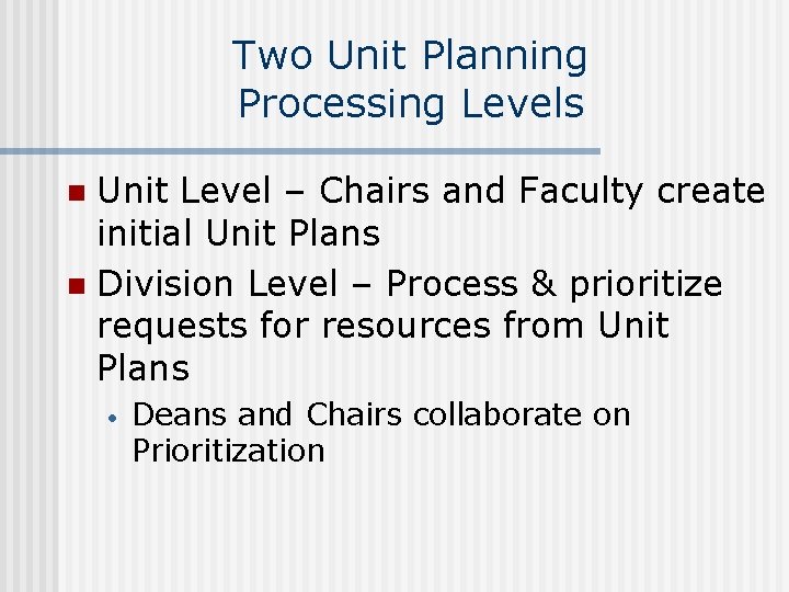 Two Unit Planning Processing Levels Unit Level – Chairs and Faculty create initial Unit