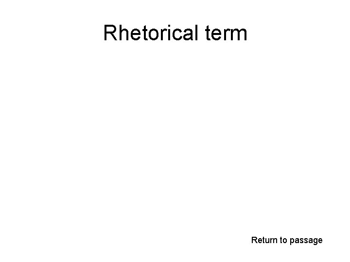 Rhetorical term Return to passage 