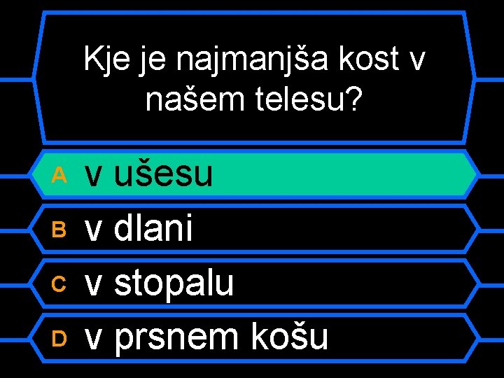 Kje je najmanjša kost v našem telesu? A B C D v ušesu v