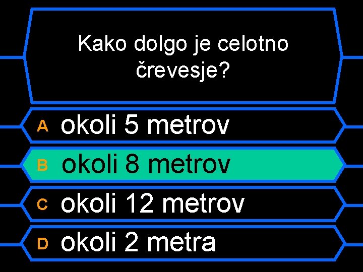 Kako dolgo je celotno črevesje? A B C D okoli 5 metrov okoli 8