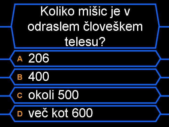 A B C D Koliko mišic je v odraslem človeškem telesu? 206 400 okoli