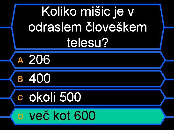 A B C D Koliko mišic je v odraslem človeškem telesu? 206 400 okoli