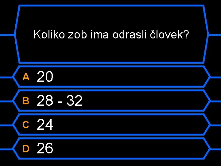 Koliko zob ima odrasli človek? A 20 B 28 - 32 C 24 D