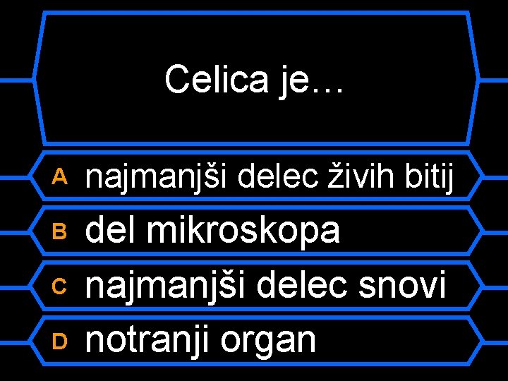 Celica je… A najmanjši delec živih bitij B del mikroskopa najmanjši delec snovi notranji